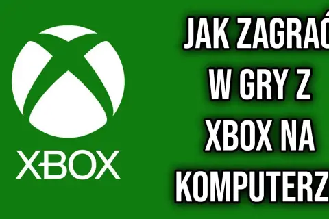 Jak grać w gry z Xbox na PC - proste metody i wymagania, które musisz znać